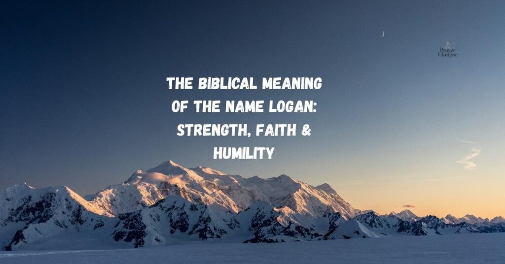 The Biblical Meaning of the Name Logan: Strength, Faith & Humility
