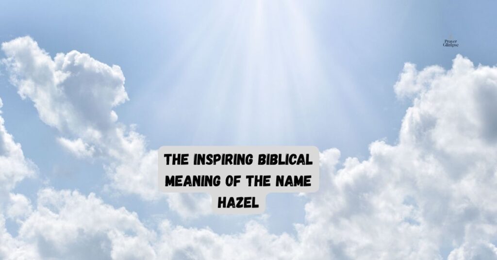 The Inspiring Biblical Meaning of the Name Hazel