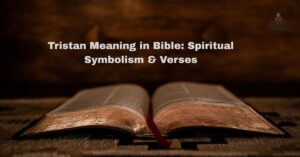 Tristan Meaning in Bible: Spiritual Symbolism & Verses