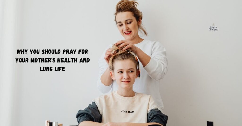 Why You Should Pray for Your Mother’s Health and Long Life