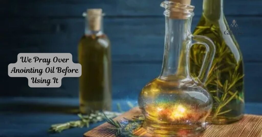 We Pray Over Anointing Oil Before Using It