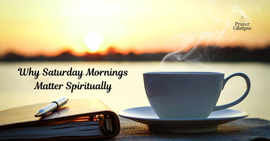 Why Saturday Mornings Matter Spiritually